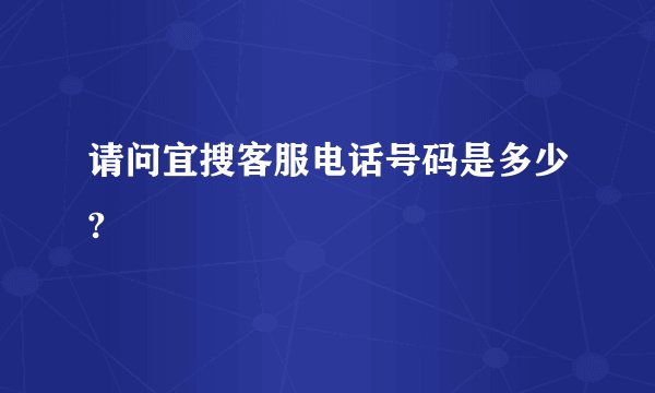 请问宜搜客服电话号码是多少?