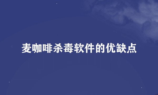 麦咖啡杀毒软件的优缺点