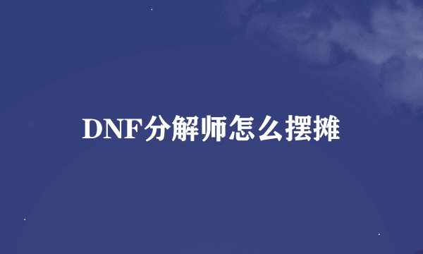DNF分解师怎么摆摊