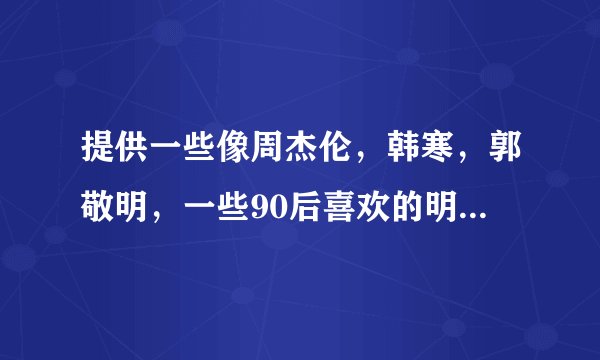 提供一些像周杰伦,韩寒,郭敬明,一些90后喜欢的明星的QQ号。日志有内涵,并经常更新的。谢谢各位了
