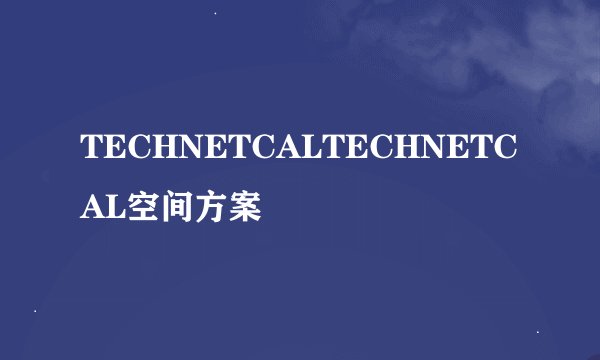 TECHNETCALTECHNETCAL空间方案