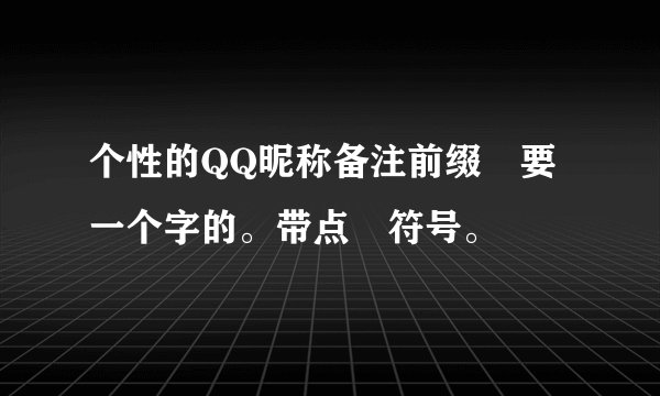 个性的QQ昵称备注前缀 要一个字的。带点 符号。
