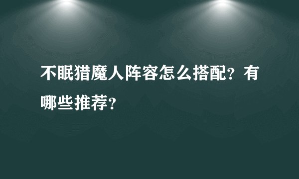 不眠猎魔人阵容怎么搭配？有哪些推荐？