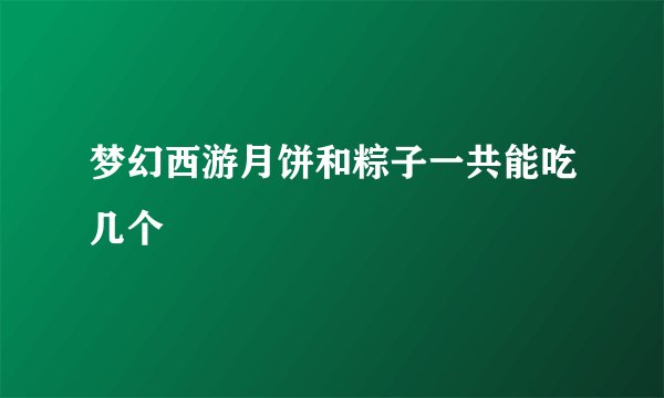 梦幻西游月饼和粽子一共能吃几个