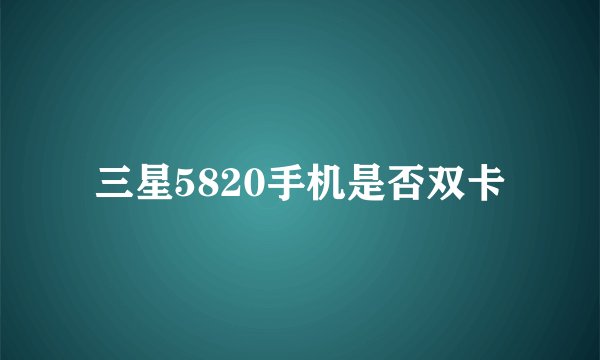 三星5820手机是否双卡
