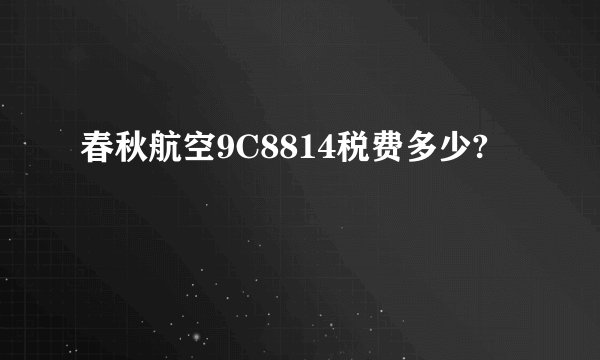 春秋航空9C8814税费多少?