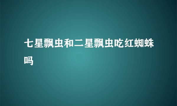 七星飘虫和二星飘虫吃红蜘蛛吗