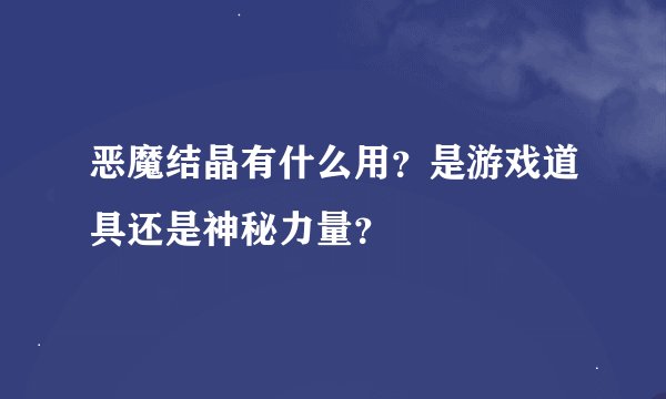 恶魔结晶有什么用？是游戏道具还是神秘力量？