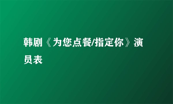 韩剧《为您点餐/指定你》演员表