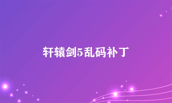 轩辕剑5乱码补丁