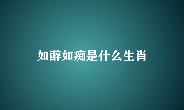 如醉如痴是什么生肖