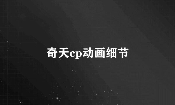 奇天cp动画细节