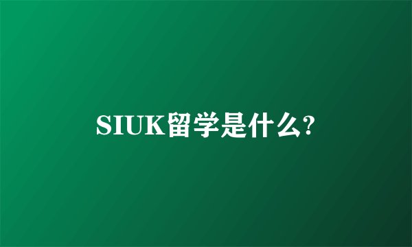 SIUK留学是什么?