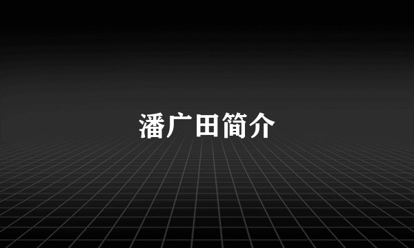 潘广田简介