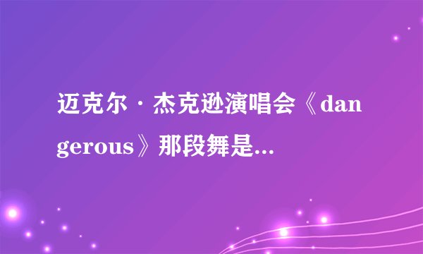 迈克尔·杰克逊演唱会《dangerous》那段舞是视频在哪下载