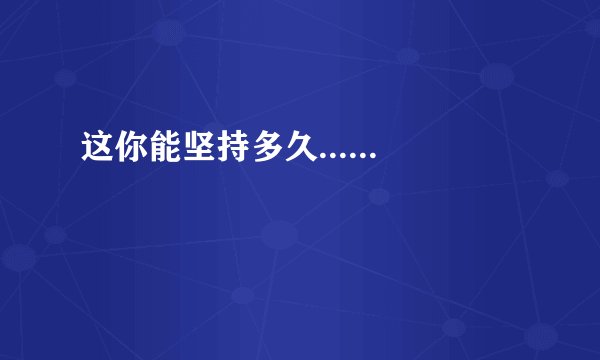 这你能坚持多久......