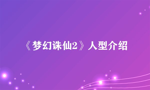 《梦幻诛仙2》人型介绍