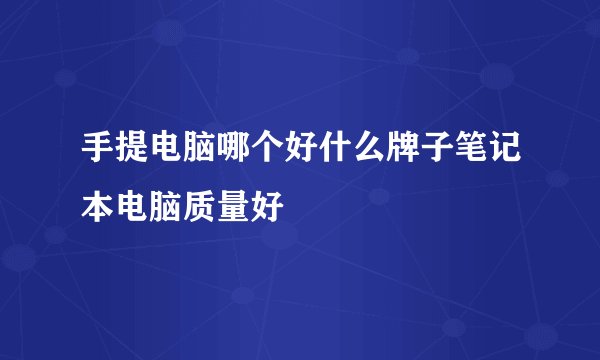 手提电脑哪个好什么牌子笔记本电脑质量好