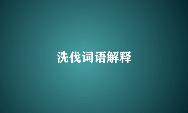 洗伐词语解释