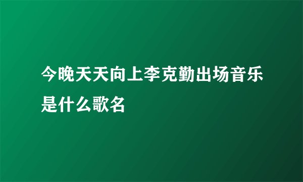 今晚天天向上李克勤出场音乐是什么歌名