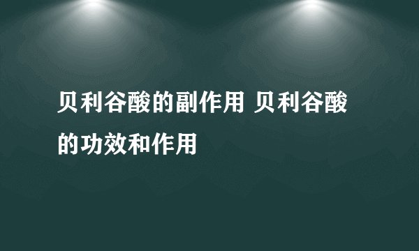 贝利谷酸的副作用 贝利谷酸的功效和作用