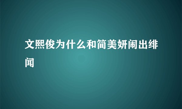 文熙俊为什么和简美妍闹出绯闻