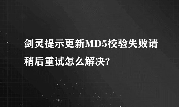 剑灵提示更新MD5校验失败请稍后重试怎么解决?
