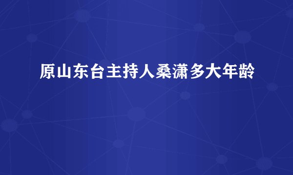 原山东台主持人桑潇多大年龄