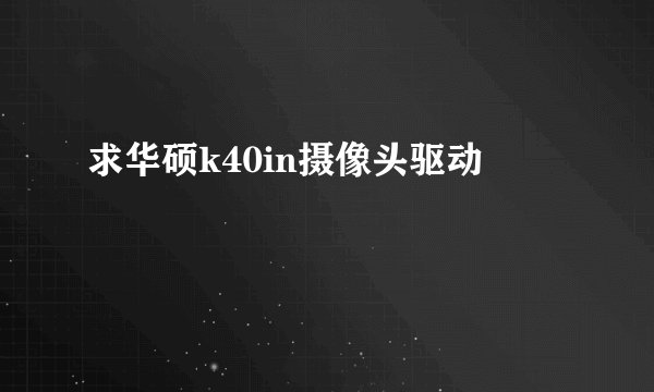 求华硕k40in摄像头驱动