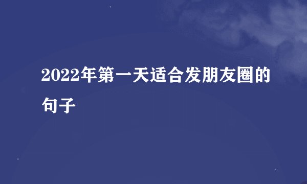 2022年第一天适合发朋友圈的句子