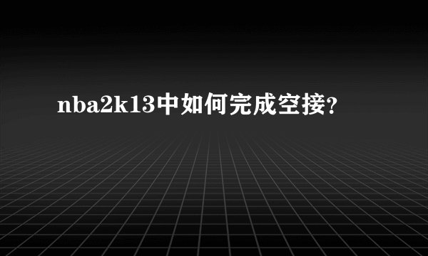 nba2k13中如何完成空接？