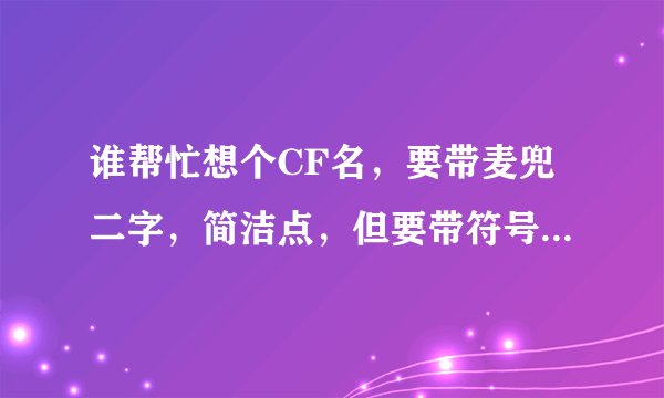 谁帮忙想个CF名，要带麦兜二字，简洁点，但要带符号，还要带空格，我给10分