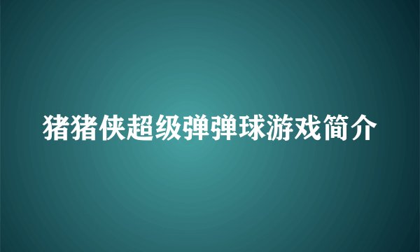 猪猪侠超级弹弹球游戏简介