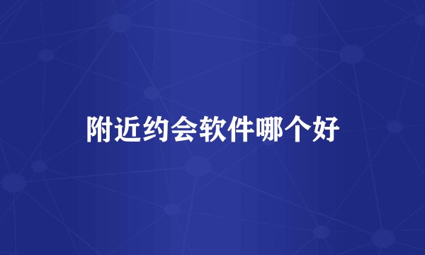 附近约会软件哪个好