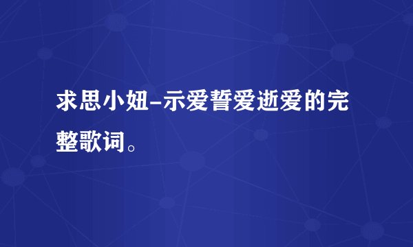 求思小妞-示爱誓爱逝爱的完整歌词。