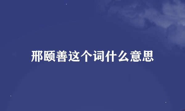 邢颐善这个词什么意思