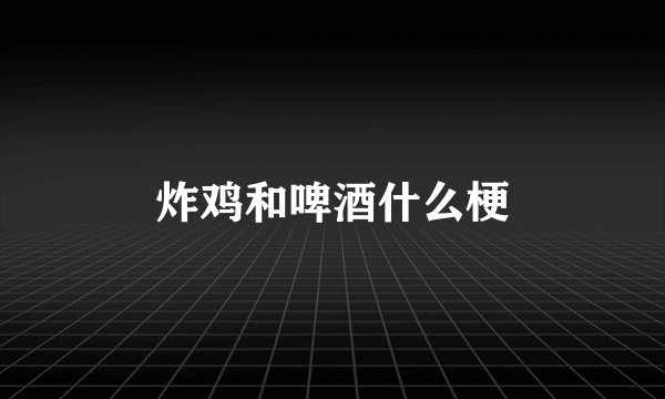 炸鸡和啤酒什么梗