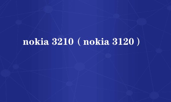 nokia 3210（nokia 3120）