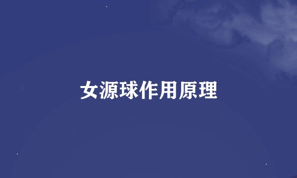 女源球作用原理