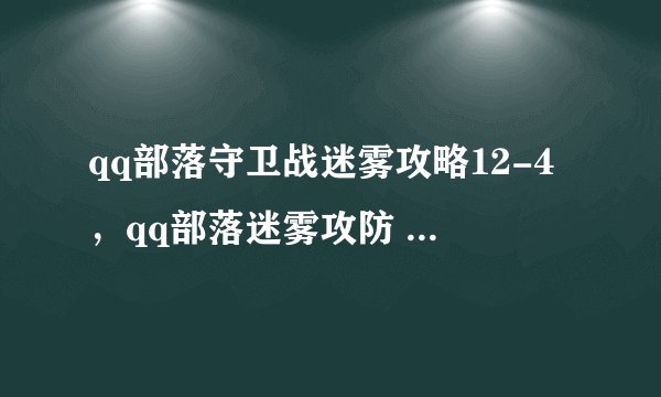 qq部落守卫战迷雾攻略12-4，qq部落迷雾攻防 12-4关卡攻略