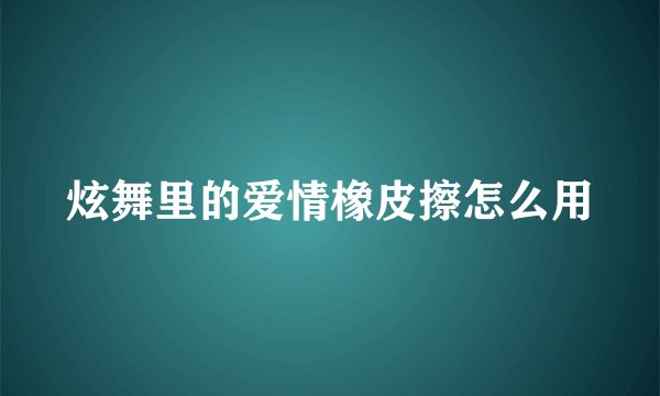 炫舞里的爱情橡皮擦怎么用