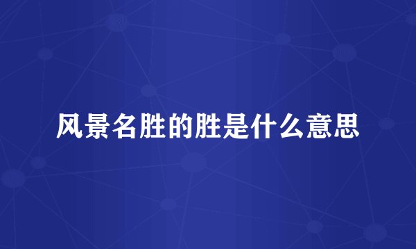 风景名胜的胜是什么意思