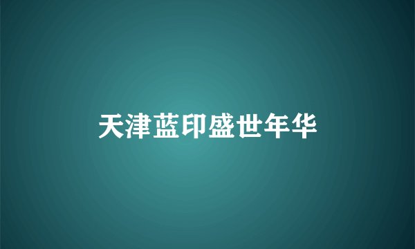 天津蓝印盛世年华