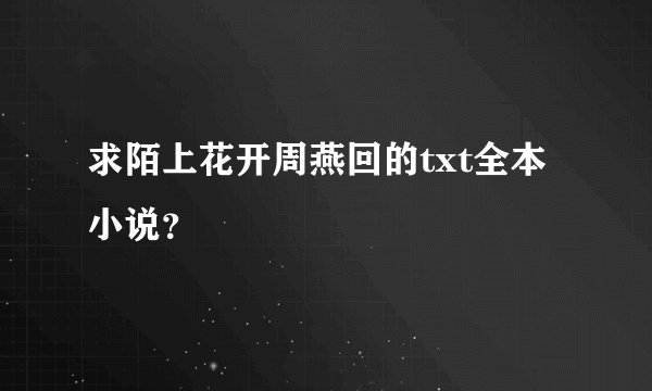 求陌上花开周燕回的txt全本小说？
