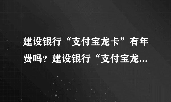 建设银行“支付宝龙卡”有年费吗？建设银行“支付宝龙卡”要怎么申请？