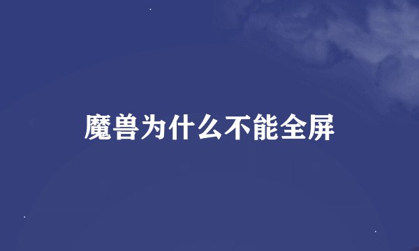 魔兽为什么不能全屏