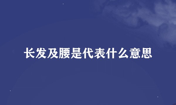 长发及腰是代表什么意思
