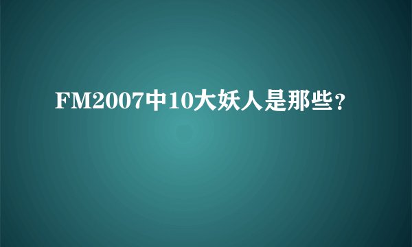 FM2007中10大妖人是那些？