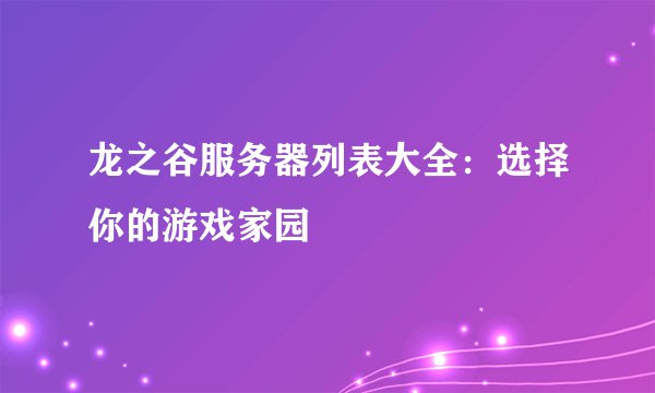 龙之谷服务器列表大全:选择你的游戏家园