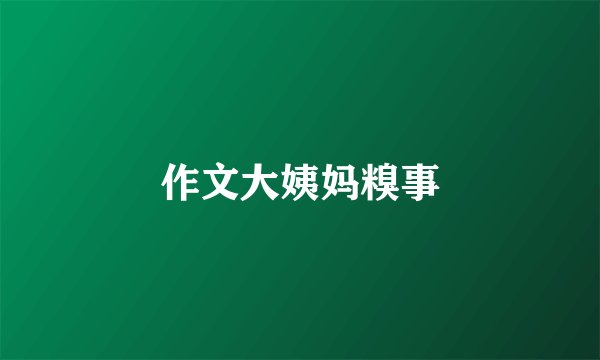 作文大姨妈糗事
